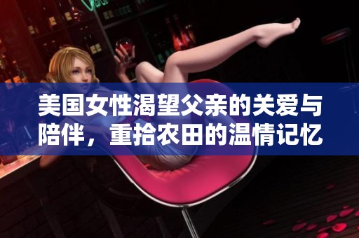 美国女性渴望父亲的关爱与陪伴，重拾农田的温情记忆