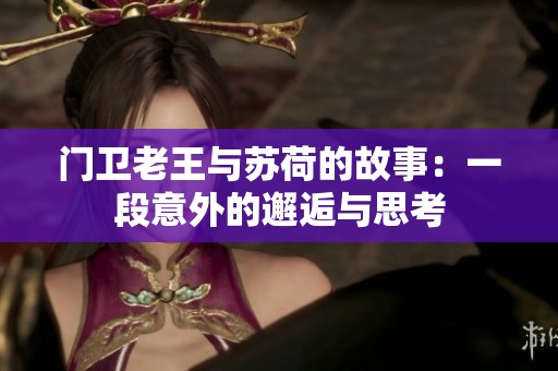 门卫老王与苏荷的故事：一段意外的邂逅与思考