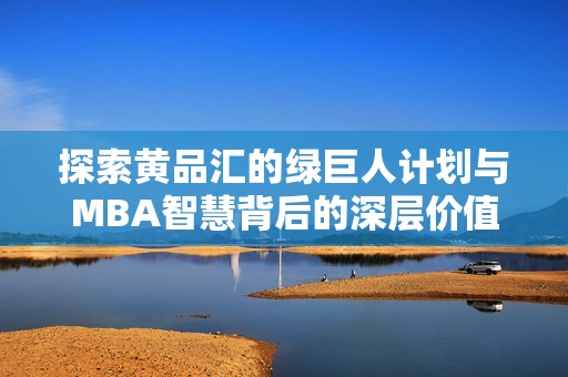 探索黄品汇的绿巨人计划与MBA智慧背后的深层价值