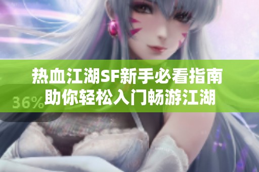 热血江湖SF新手必看指南 助你轻松入门畅游江湖