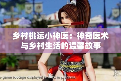乡村桃运小神医：神奇医术与乡村生活的温馨故事