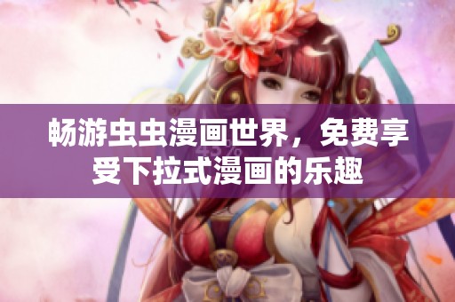 畅游虫虫漫画世界，免费享受下拉式漫画的乐趣