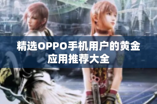 精选OPPO手机用户的黄金应用推荐大全