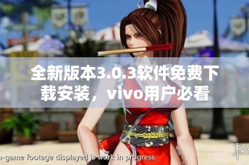 全新版本3.0.3软件免费下载安装，vivo用户必看