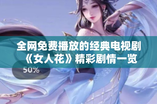 全网免费播放的经典电视剧《女人花》精彩剧情一览