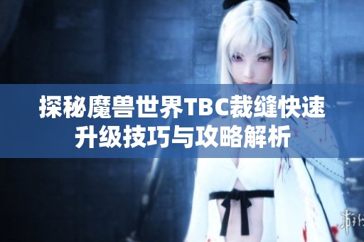 探秘魔兽世界TBC裁缝快速升级技巧与攻略解析