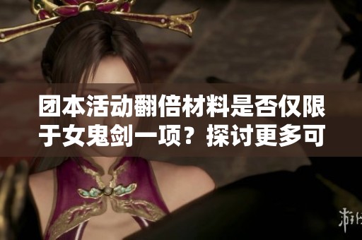 团本活动翻倍材料是否仅限于女鬼剑一项？探讨更多可能性