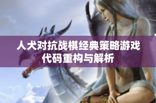 人犬对抗战棋经典策略游戏代码重构与解析