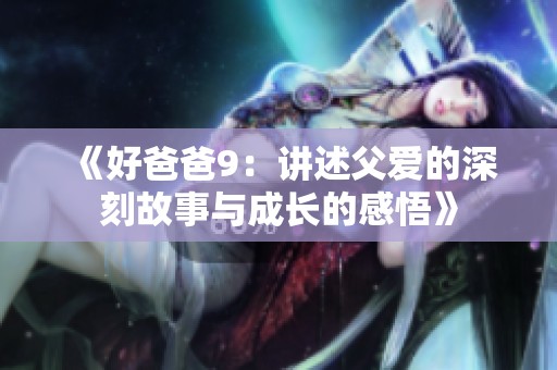 《好爸爸9：讲述父爱的深刻故事与成长的感悟》