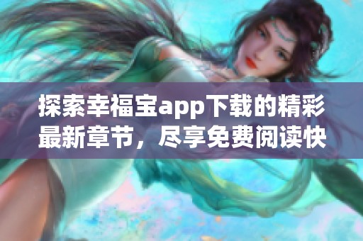 探索幸福宝app下载的精彩最新章节，尽享免费阅读快感