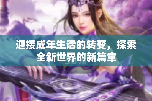 迎接成年生活的转变，探索全新世界的新篇章