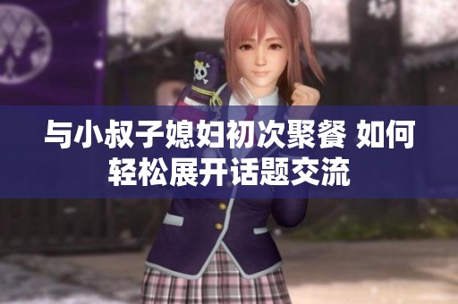 与小叔子媳妇初次聚餐 如何轻松展开话题交流