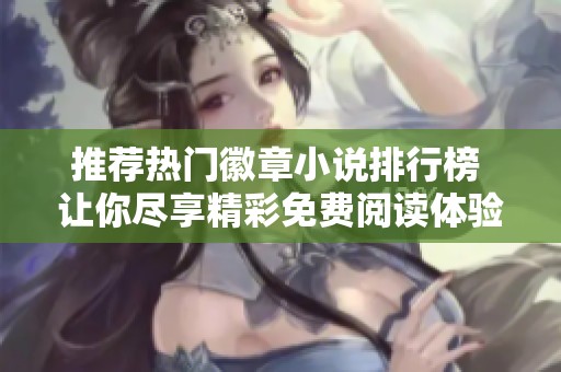 推荐热门徽章小说排行榜 让你尽享精彩免费阅读体验