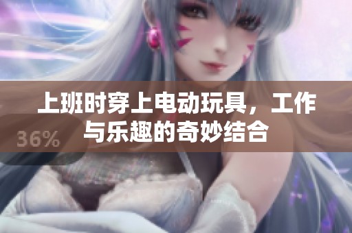 上班时穿上电动玩具，工作与乐趣的奇妙结合
