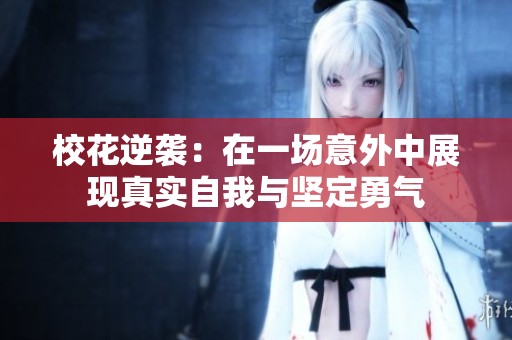 校花逆袭：在一场意外中展现真实自我与坚定勇气