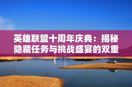 英雄联盟十周年庆典：揭秘隐藏任务与挑战盛宴的双重乐趣