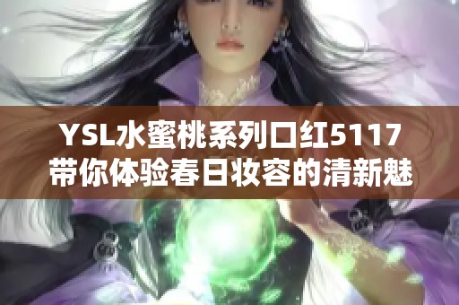 YSL水蜜桃系列口红5117带你体验春日妆容的清新魅力