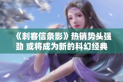 《刺客信条影》热销势头强劲 或将成为新的科幻经典