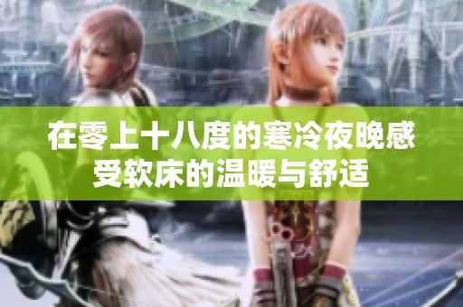 在零上十八度的寒冷夜晚感受软床的温暖与舒适
