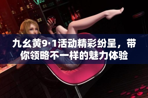九幺黄9·1活动精彩纷呈，带你领略不一样的魅力体验