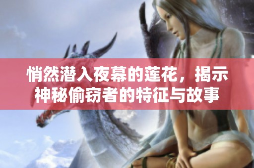 悄然潜入夜幕的莲花，揭示神秘偷窃者的特征与故事