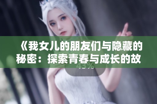 《我女儿的朋友们与隐藏的秘密：探索青春与成长的故事》