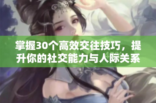 掌握30个高效交往技巧，提升你的社交能力与人际关系