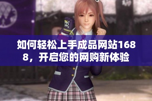 如何轻松上手成品网站1688，开启您的网购新体验