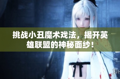 挑战小丑魔术戏法，揭开英雄联盟的神秘面纱！