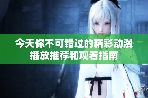 今天你不可错过的精彩动漫播放推荐和观看指南