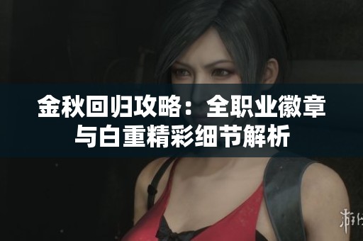 金秋回归攻略：全职业徽章与白重精彩细节解析