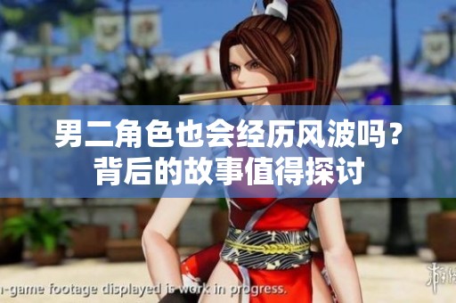 男二角色也会经历风波吗？背后的故事值得探讨
