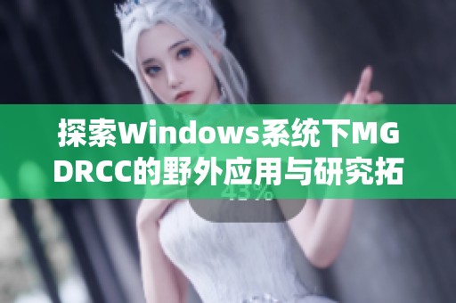 探索Windows系统下MGDRCC的野外应用与研究拓展