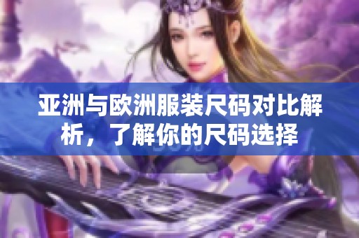 亚洲与欧洲服装尺码对比解析，了解你的尺码选择
