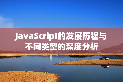 JavaScript的发展历程与不同类型的深度分析