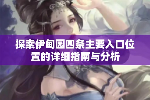 探索伊甸园四条主要入口位置的详细指南与分析