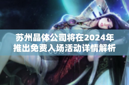 苏州晶体公司将在2024年推出免费入场活动详情解析