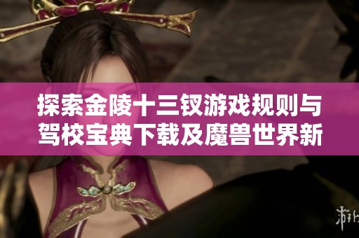 探索金陵十三钗游戏规则与驾校宝典下载及魔兽世界新玩法解析