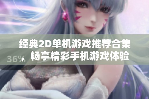 经典2D单机游戏推荐合集，畅享精彩手机游戏体验