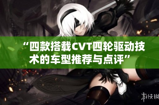 “四款搭载CVT四轮驱动技术的车型推荐与点评”