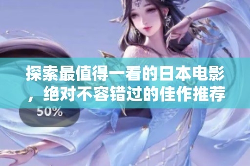 探索最值得一看的日本电影，绝对不容错过的佳作推荐