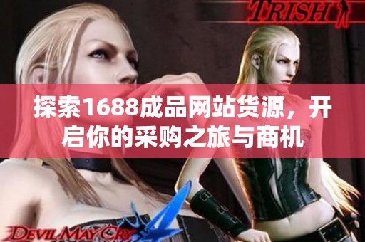 探索1688成品网站货源，开启你的采购之旅与商机