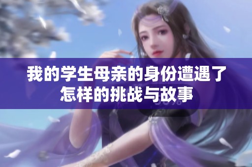 我的学生母亲的身份遭遇了怎样的挑战与故事
