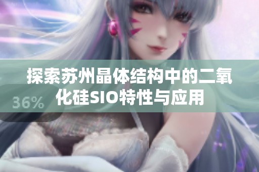 探索苏州晶体结构中的二氧化硅SIO特性与应用