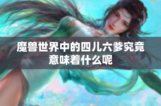 魔兽世界中的四儿六爹究竟意味着什么呢
