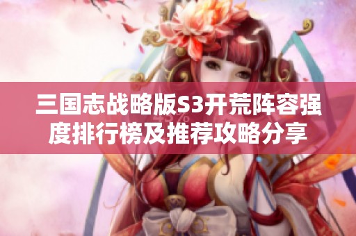 三国志战略版S3开荒阵容强度排行榜及推荐攻略分享