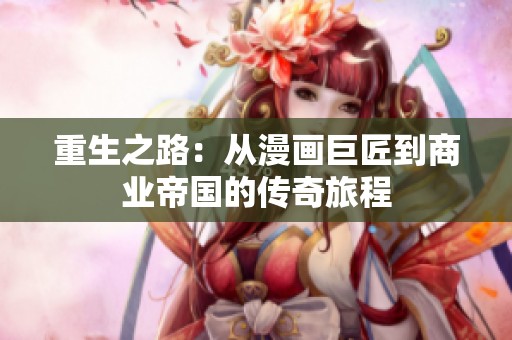 重生之路：从漫画巨匠到商业帝国的传奇旅程