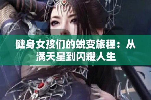 健身女孩们的蜕变旅程：从满天星到闪耀人生