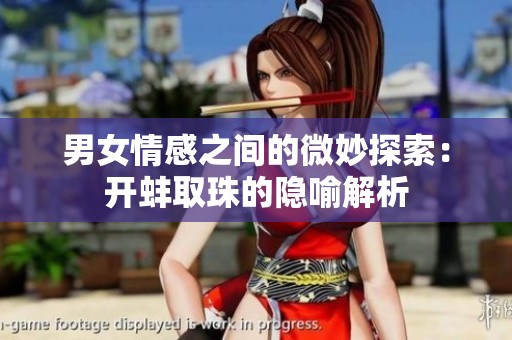 男女情感之间的微妙探索：开蚌取珠的隐喻解析