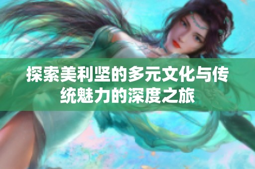 探索美利坚的多元文化与传统魅力的深度之旅